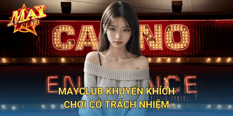 Chơi có trách nhiệm cùng MayClub: Giải trí lành mạnh, an toàn 1 MayClub khuyến khích chơi có trách nhiệm