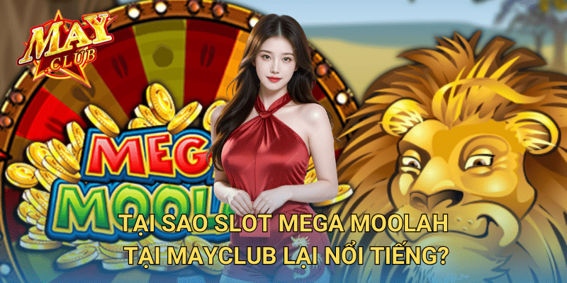 Tại sao Slot Mega Moolah tại MayClub lại nổi tiếng?
